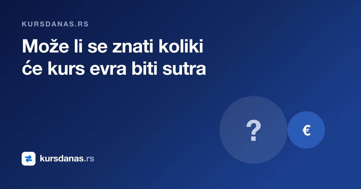 Da li se može znati koliki će kurs evra biti sutra