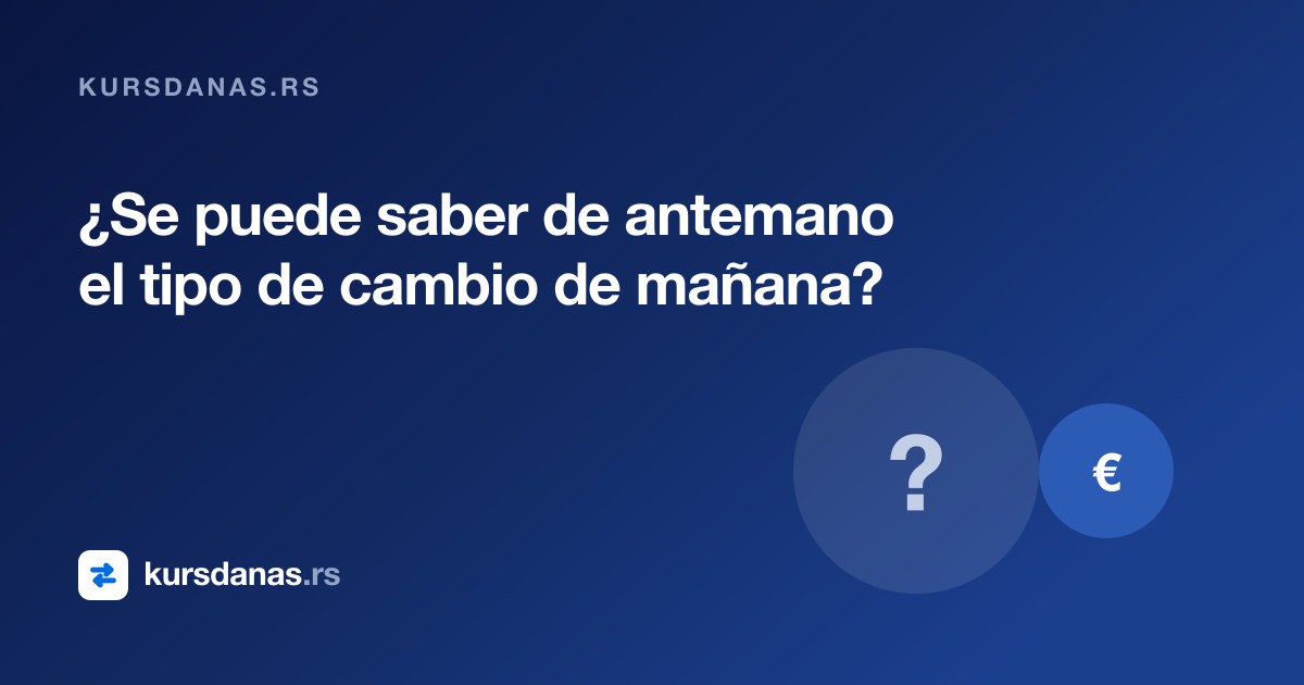 ¿Se puede saber de antemano el tipo de cambio de mañana?