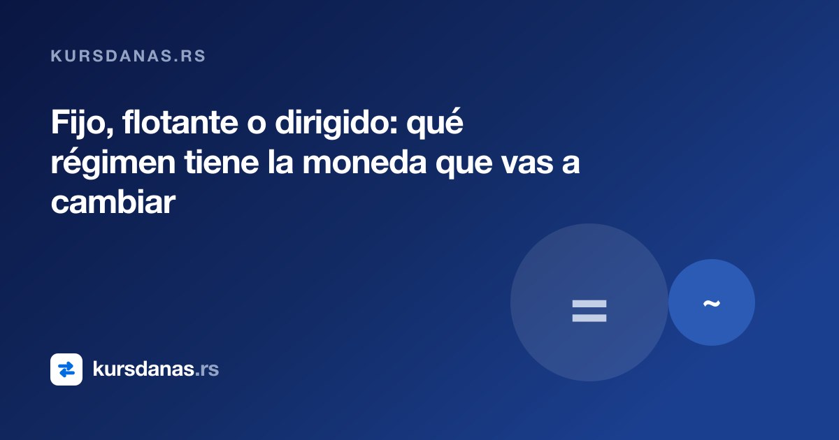 Fijo, flotante o dirigido: qué régimen tiene la moneda que vas a cambiar