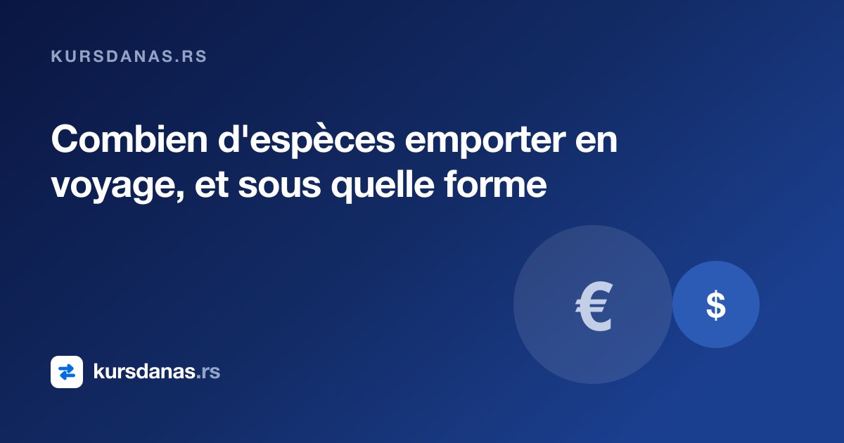 Combien d'espèces emporter en voyage, et sous quelle forme