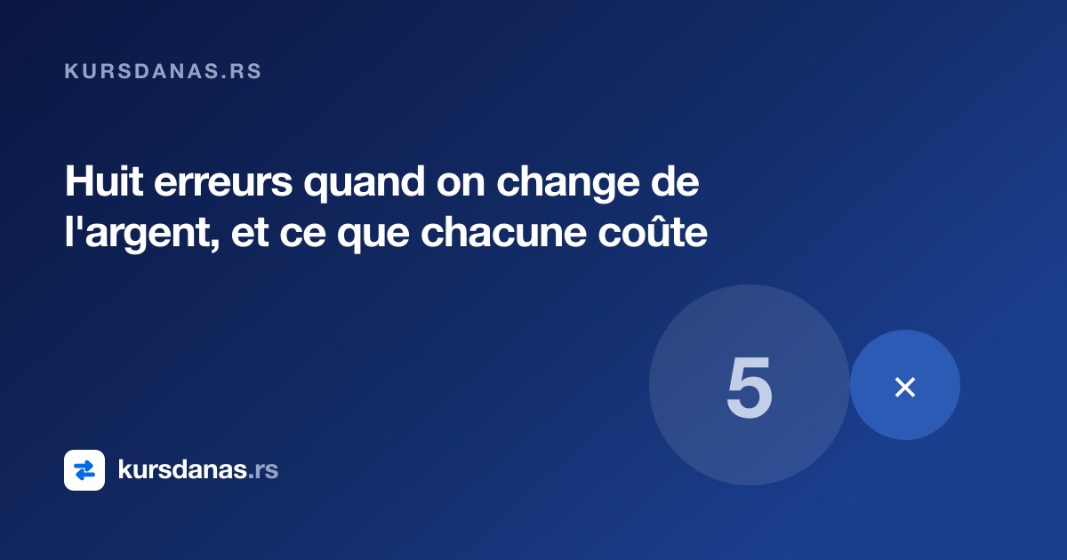 Huit erreurs quand on change de l'argent, et ce que chacune coûte